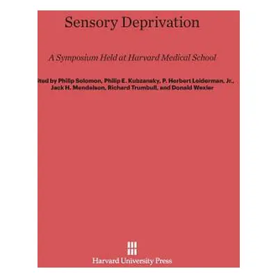 "Sensory Deprivation: A Symposium Held at Harvard Medical School" - "" ("Solomon Philip")