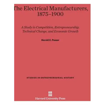 "The Electrical Manufacturers, 1875-1900: A Study in Competition, Entrepreneurship, Technical Ch