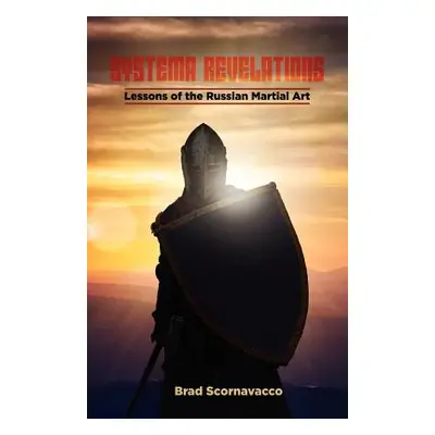 "Systema Revelations: Lessons of the Russian Martial Art" - "" ("Scornavacco Brad")