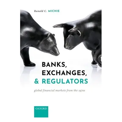 "Banks, Exchanges, and Regulators: Global Financial Markets from the 1970s" - "" ("Michie Ranald