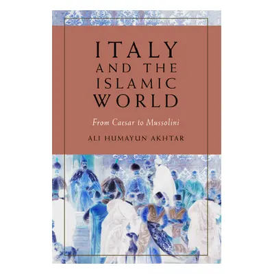 "Italy and the Islamic World: From Caesar to Mussolini" - "" ("Humayun Akhtar Ali")