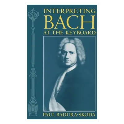 "Interpreting Bach at the Keyboard" - "" ("Badura-Skoda Paul")