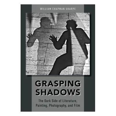 "Grasping Shadows: The Dark Side of Literature, Painting, Photography, and Film" - "" ("Sharpe W