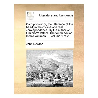 "Cardiphonia: Or, the Utterance of the Heart; In the Course of a Real Correspondence. by the Aut