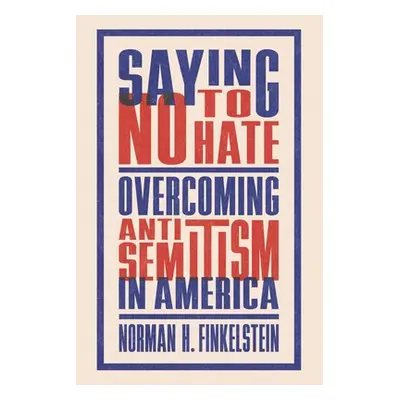 "Saying No to Hate: Overcoming Antisemitism in America" - "" ("Finkelstein Norman H.")