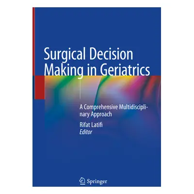 "Surgical Decision Making in Geriatrics: A Comprehensive Multidisciplinary Approach" - "" ("Lati