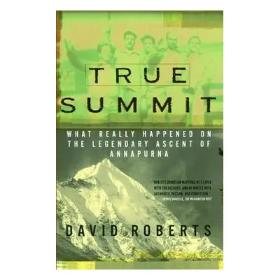 "True Summit: What Really Happened on the Legendary Ascent of Annapurna" - "" ("Roberts David")