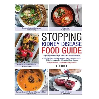 "Stopping Kidney Disease Food Guide: A recipe, nutrition and meal planning guide to treat the fa