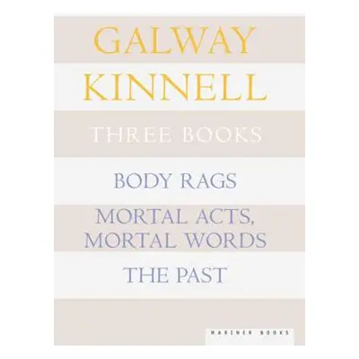 "Three Books: Body Rags; Mortal Acts, Mortal Words; The Past" - "" ("Kinnell Galway")