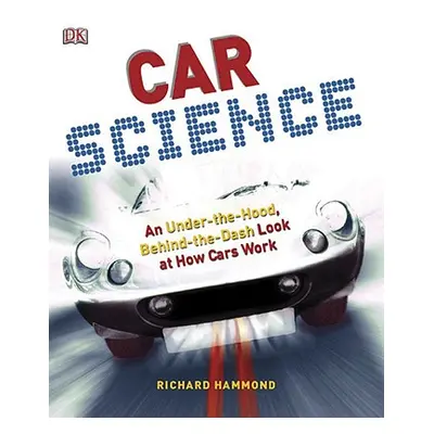 "Car Science: An Under-The-Hood, Behind-The-Dash Look at How Cars Work" - "" ("Hammond Richard")