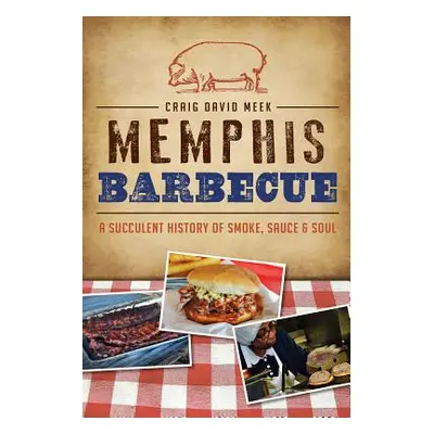 "Memphis Barbecue: A Succulent History of Smoke, Sauce & Soul" - "" ("Meek Craig David")