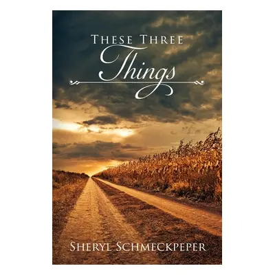 "These Three Things" - "" ("Schmeckpeper Sheryl")