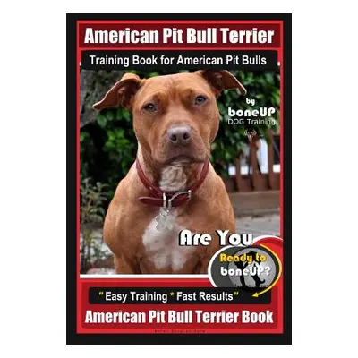 "American Pit Bull Terrier Training Book for American Pit bulls By BoneUP DOG Training: Are You 