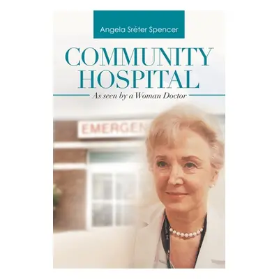 "Community Hospital: As Seen by a Woman Doctor" - "" ("Spencer Angela Srter")