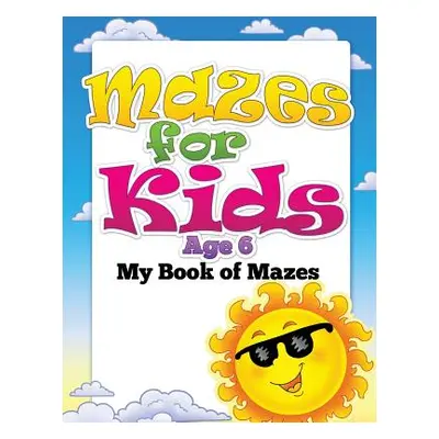 "Mazes for Kids Age 6 (My Book of Mazes)" - "" ("Speedy Publishing LLC")