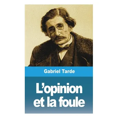 "L'opinion et la foule" - "" ("Tarde Gabriel")