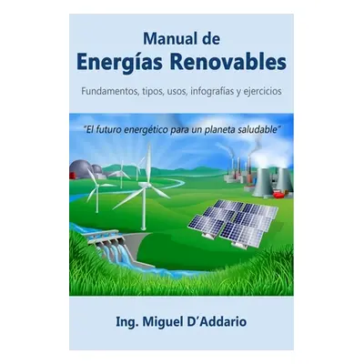 "Manual de Energas Renovables: Fundamentos, tipos, usos, infografas y ejercicios" - "" ("D'Addar