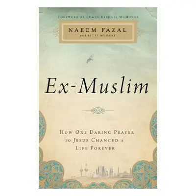 "Ex-Muslim: How One Daring Prayer to Jesus Changed a Life Forever" - "" ("Fazal Naeem")