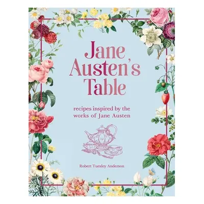 "Jane Austen's Table: Recipes Inspired by the Works of Jane Austen" - "" ("Anderson Robert Tuesl