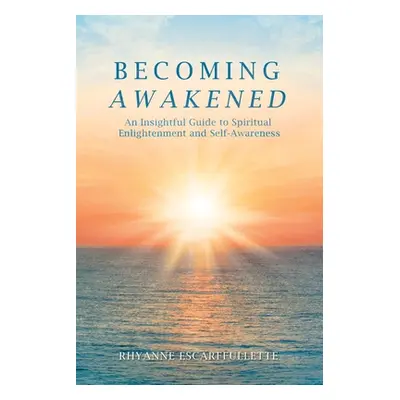 "Becoming Awakened: An Insightful Guide to Spiritual Enlightenment and Self-Awareness" - "" ("Es