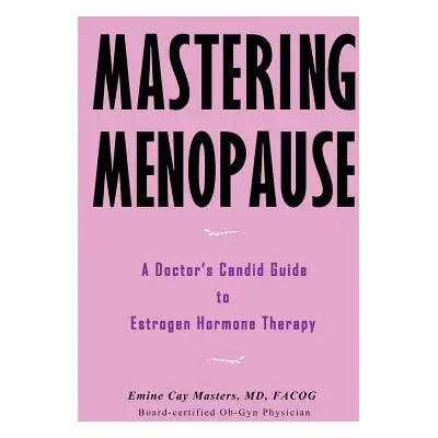 "Mastering Menopause - A Doctor's Candid Guide to Estrogen Hormone Therapy" - "" ("Masters MD Em