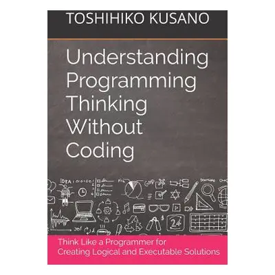 "Understanding Programming Thinking Without Coding: Think Like a Programmer for Creating Logical