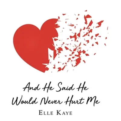 "And He Said He Would Never Hurt Me" - "" ("Kaye Elle")