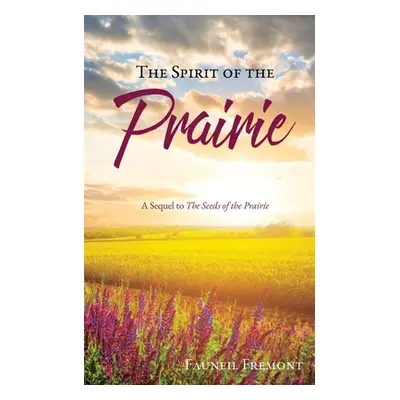 "The Spirit of the Prairie: A Sequel to The Seeds of the Prairie" - "" ("Fremont Fauneil")