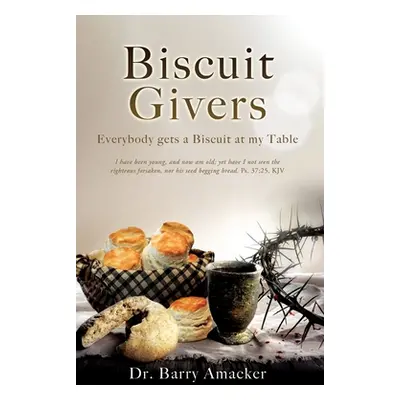 "Biscuit Givers: Everybody gets a Biscuit at my Table" - "" ("Amacker Barry")