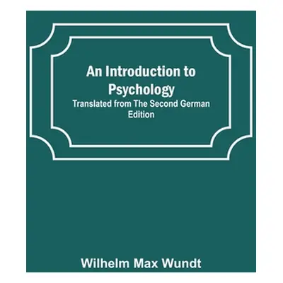 "An Introduction to Psychology; Translated from the Second German Edition" - "" ("Max Wundt Wilh