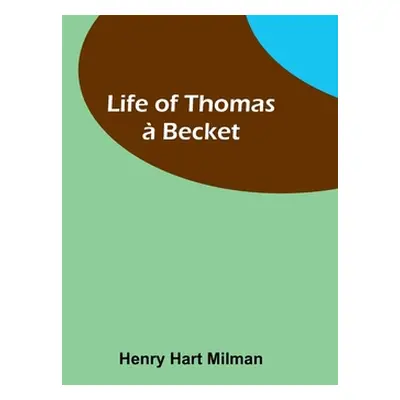 "Life of Thomas Becket" - "" ("Hart Milman Henry")