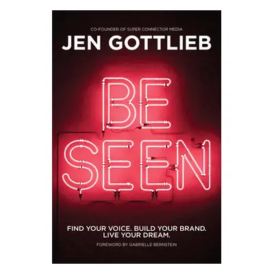 "Be Seen: Find Your Voice. Build Your Brand. Live Your Dream." - "" ("Gottlieb Jen")