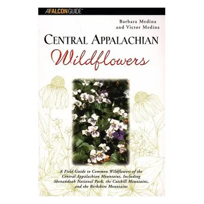 "Central Appalachian Wildflowers: A Field Guide to Common Wildflowers of the Central Appalachian