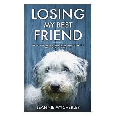 "Losing My Best Friend: Thoughtful support for those affected by dog bereavement or pet loss" - 