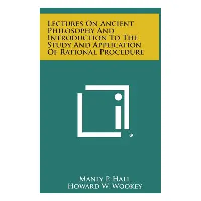 "Lectures on Ancient Philosophy and Introduction to the Study and Application of Rational Proced