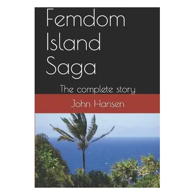 "Femdom Island Saga: The complete story - all eight parts." - "" ("Hansen John")