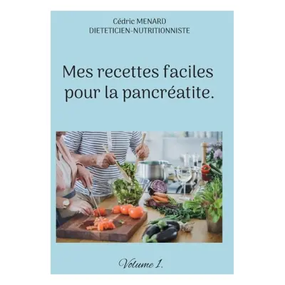 "Mes recettes faciles pour la pancratite.: Volume 1." - "" ("Menard Cdric")