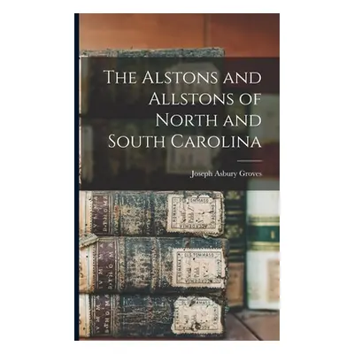 "The Alstons and Allstons of North and South Carolina" - "" ("Groves Joseph Asbury")