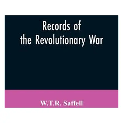 "Records of the Revolutionary War: Containing the Military and Financial Correspondence of Disti