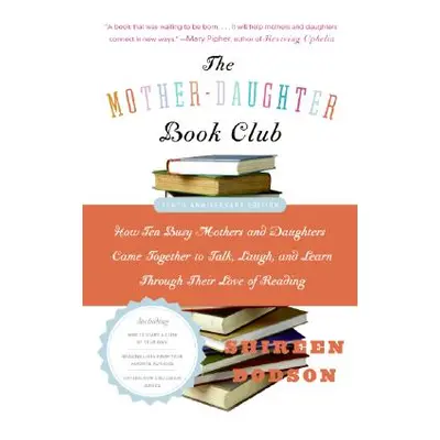 "The Mother-Daughter Book Club: How Ten Busy Mothers and Daughters Came Together to Talk, Laugh,