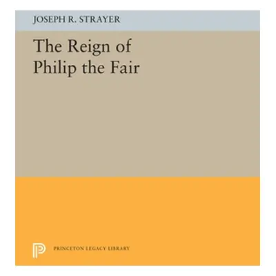 "The Reign of Philip the Fair" - "" ("Strayer Joseph R.")