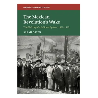 "The Mexican Revolution's Wake: The Making of a Political System, 1920-1929" - "" ("Osten Sarah"