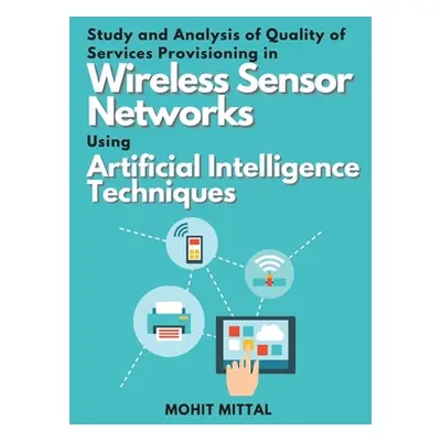 "Study and Analysis of Quality of Services Provisioning in Wireless Sensor Networks Using Artifi