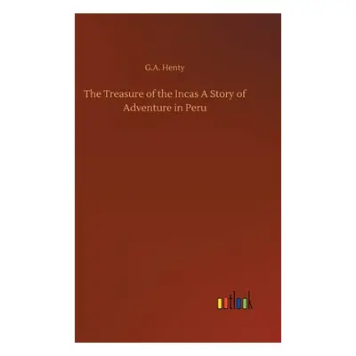 "The Treasure of the Incas A Story of Adventure in Peru" - "" ("Henty G. a.")