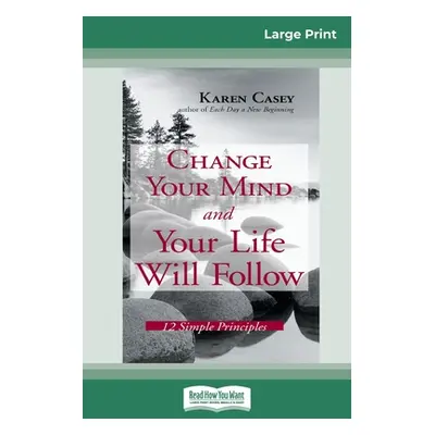 "Change Your Mind and Your Life Will Follow: 12 Simple Principles (16pt Large Print Edition)" - 