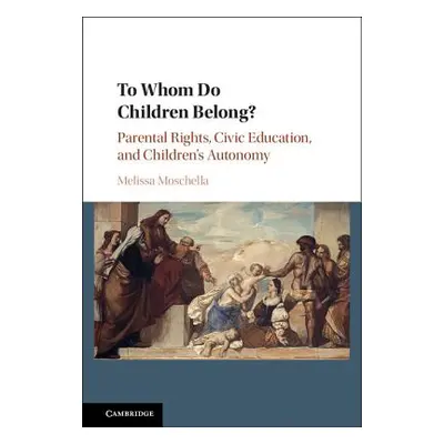 "To Whom Do Children Belong?: Parental Rights, Civic Education, and Children's Autonomy" - "" ("