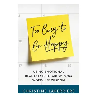 "Too Busy to Be Happy: Using Emotional Real Estate to Grow Your Work-Life Wisdom" - "" ("Laperri