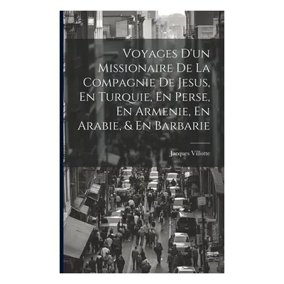 "Voyages D'un Missionaire De La Compagnie De Jesus, En Turquie, En Perse, En Armenie, En Arabie,