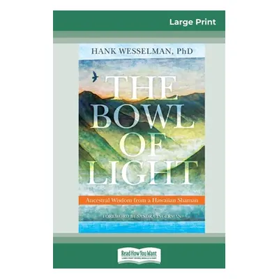 "The Bowl of Light: Ancestral Wisdom from a Hawaiian Shaman (16pt Large Print Edition)" - "" ("W