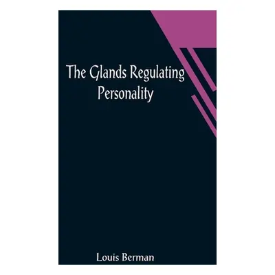 "The Glands Regulating Personality; A Study of the Glands of Internal Secretion in Relation to t